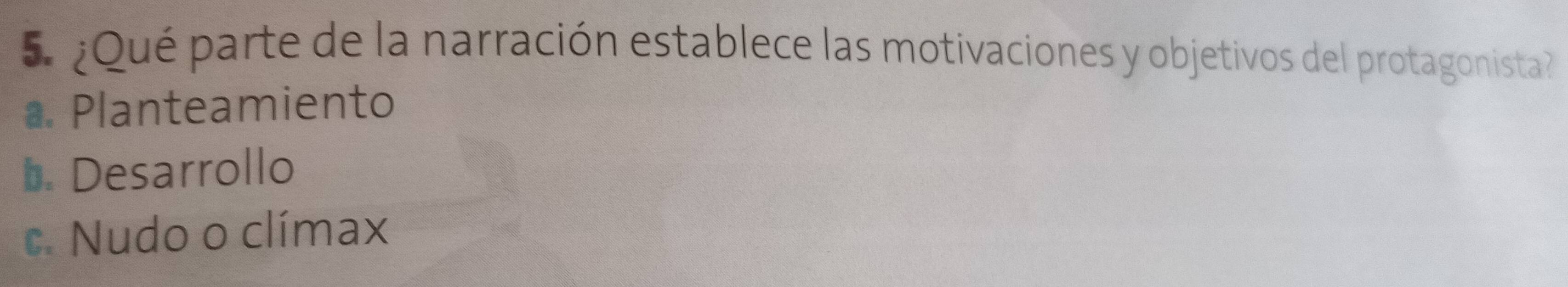 ¿Qué parte de la narración establece las motivaciones y objetivos del protagonista. Planteamiento
b. Desarrollo
c. Nudo o clímax