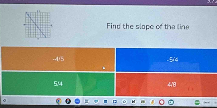 Find the slope of the line
-4/5 -5/4
5/4 4/8
。
Dec4