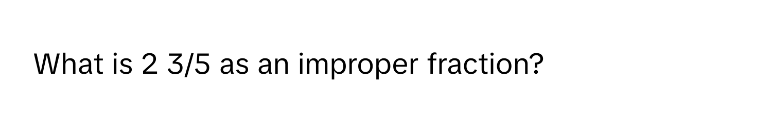 What is 2 3/5 as an improper fraction?