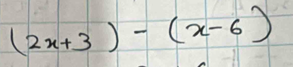 (2x+3)-(x-6)