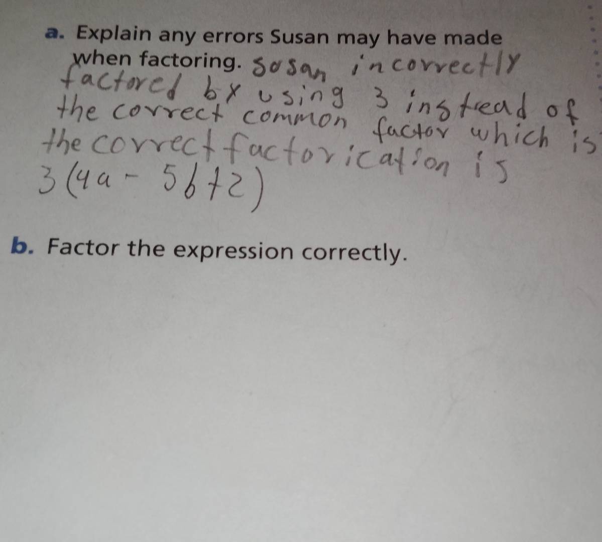 Explain any errors Susan may have made 
when factoring. 
b. Factor the expression correctly.