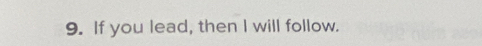 If you lead, then I will follow.