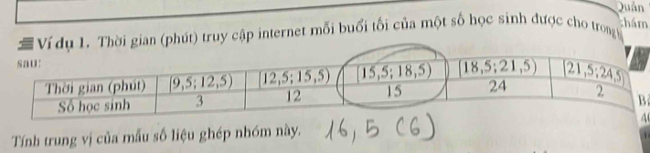 Quản
hút) truy cập internet mỗi buổi tối của một số học sinh được cho trong
chám
Tính trung vị của mẫu số liệu ghép nhóm này.