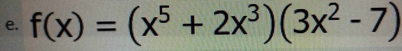 f(x)=(x^5+2x^3)(3x^2-7)