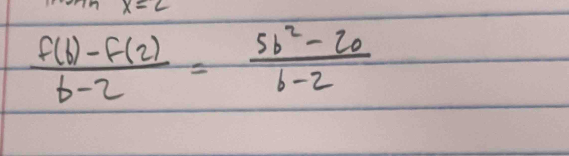 x=2
 (f(b)-f(2))/b-2 = (5b^2-20)/b-2 