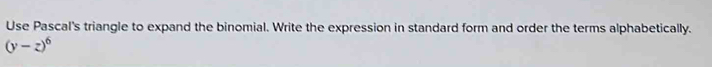 Use Pascal's triangle to expand the binomial. Write the expression in standard form and order the terms alphabetically.
(y-z)^6