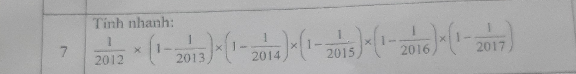 Tính nhanh: 
7  1/2012 * (1- 1/2013 )* (1- 1/2014 )* (1- 1/2015 )* (1- 1/2016 )* (1- 1/2017 )