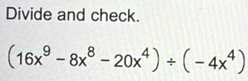 Divide and check.
(16x^9-8x^8-20x^4)/ (-4x^4)