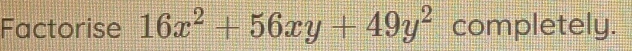 Factorise 16x^2+56xy+49y^2 completely.