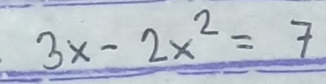 3x-2x^2=7