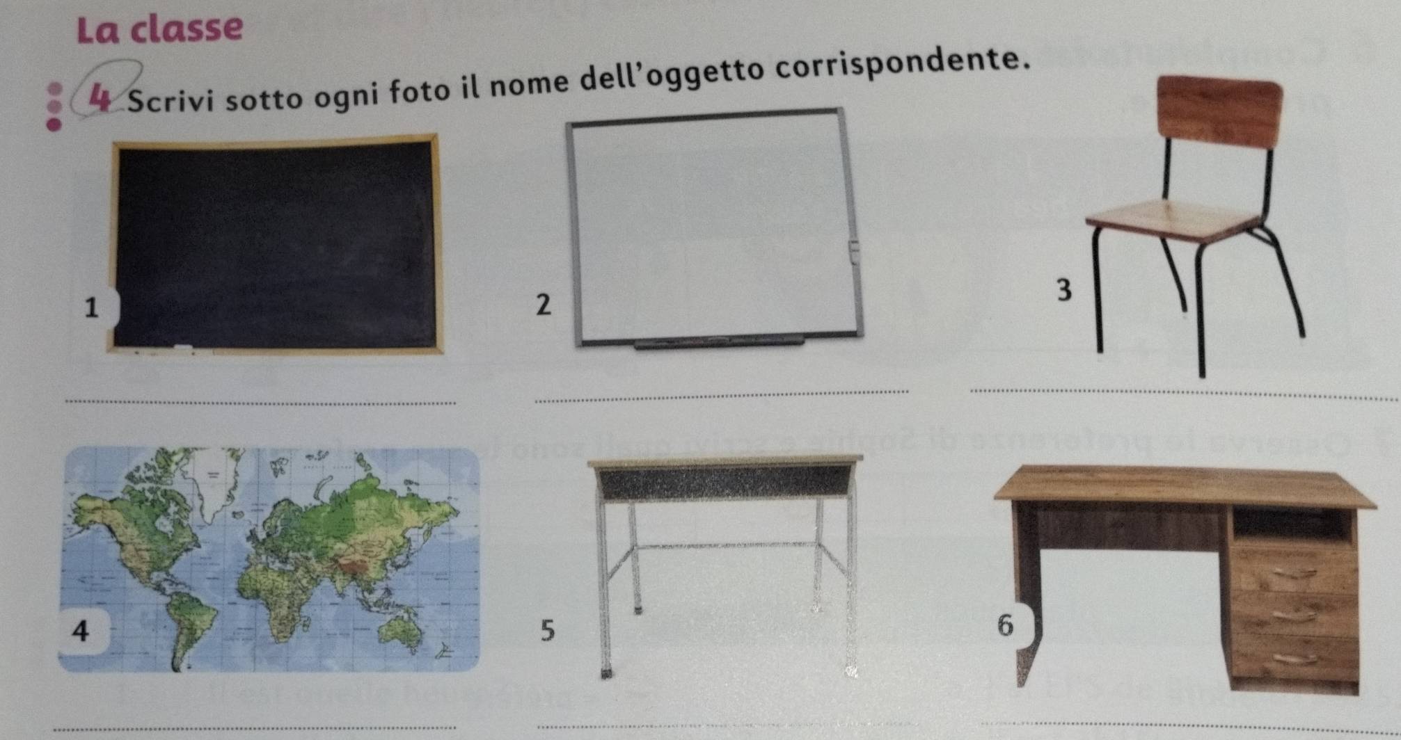 La classe 
4 Scrivi sotto ogni foto il nome dell’oggetto corrispondente. 
2 
_ 
_ 
_ 
_ 
_ 
_