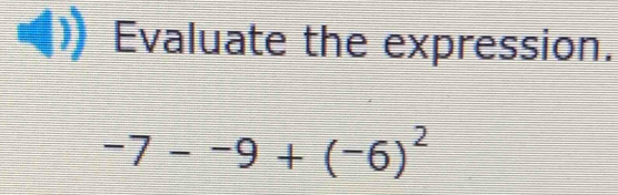 Evaluate the expression.
-7--9+(-6)^2