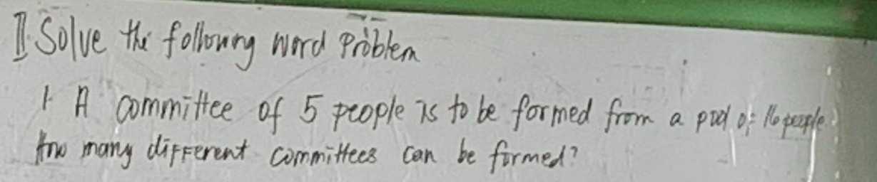 Solve the followryg word problem 
1 A commiftee of 5 people is to be formed from a pid of 1e peple 
tow many different committees can be formed?