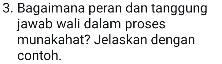 Bagaimana peran dan tanggung 
jawab wali dalam proses 
munakahat? Jelaskan dengan 
contoh.