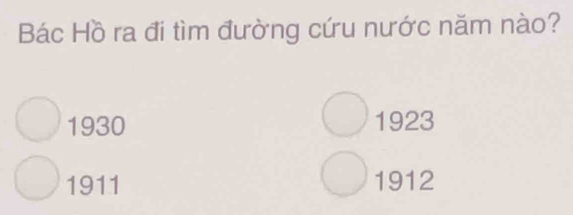 Bác Hồ ra đi tìm đường cứu nước năm nào?
1930 1923
1911 1912