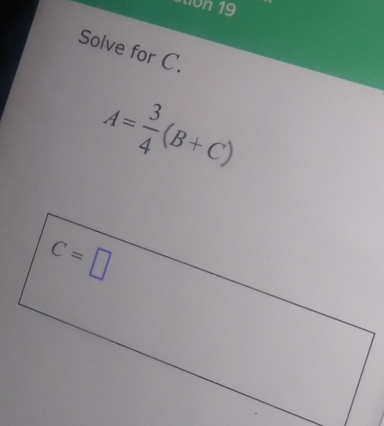 Solve for C.
A= 3/4 (B+C)