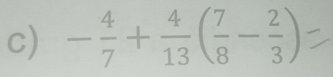 - 4/7 + 4/13 ( 7/8 - 2/3 )