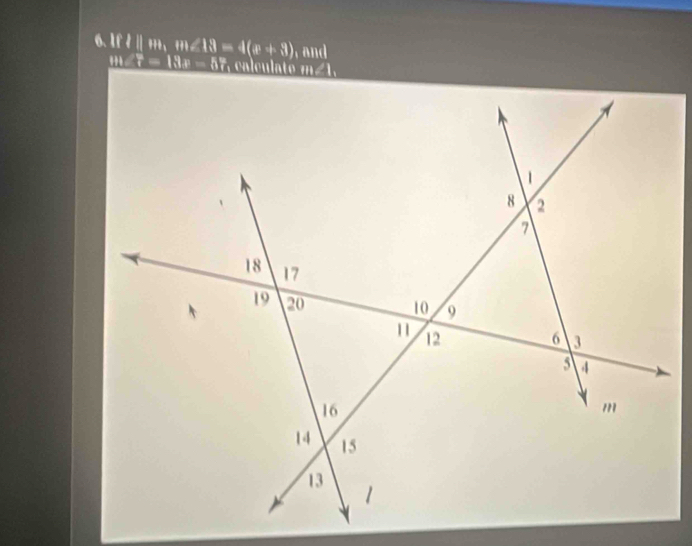 Iflllm, m∠ 13=4(x+3) , and
m∠ 7=13x-57 calculato m∠ 1,