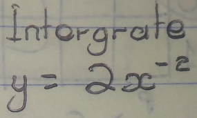 Intergrate
y=2x^(-2)