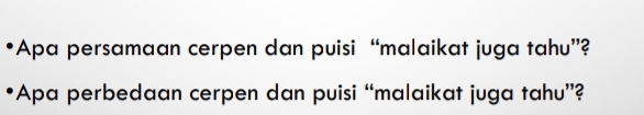 Apa persamaan cerpen dan puisi “malaikat juga tahu”? 
Apa perbedaan cerpen dan puisi “malaikat juga tahu”?