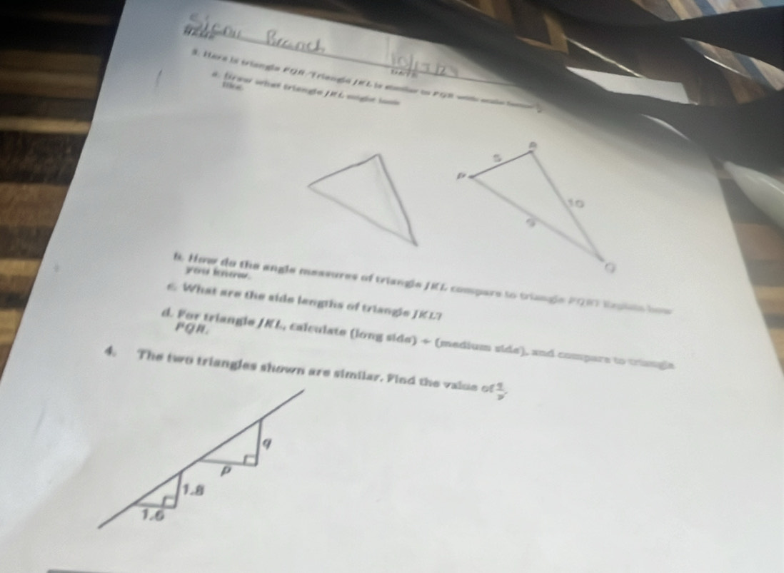 a 
3. Here la triangla FQR/Triangla JEL la stalar to PQR wot eute tenc 
me 
d. frew what triengle ML eeght losis 
you know. 
h. How do the angle measures of triangle JICL compare to triangle PQR Erplela ho 
€ What are the side lengths of triangle JKL?
PQR. 
d. For triangle / NL, calculate (long side) + (medium side), and compars to tringla 
4. The two triangles shown are similar. Find the value of  1/y 