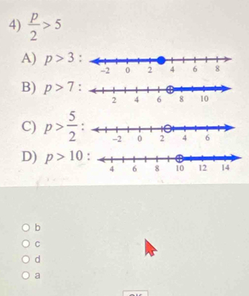  p/2 >5
A) p>3 :
B) p>7
C) p> 5/2 
D) p>10
b
C
d
a