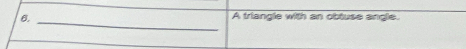 6._ 
A triangle with an obluse angle.