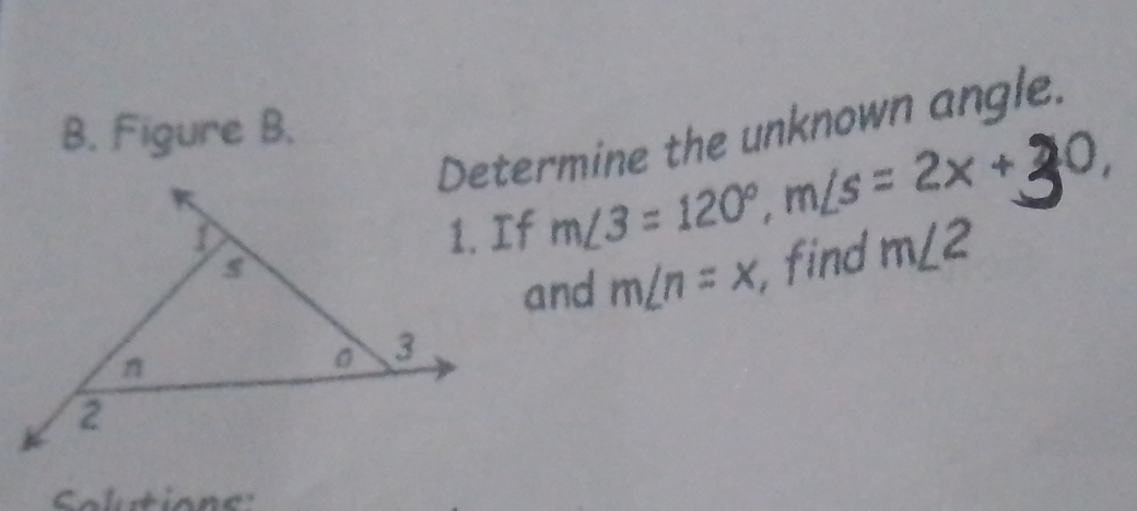 Figure B. 
Determine the unknown angle.
m∠ 3=120°, m∠ s=2x+
and m∠ n=x , find m∠ 2
Solutions: