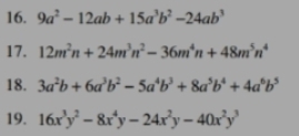 9a^2-12ab+15a^3b^2-24ab^3
17. 12m^2n+24m^3n^2-36m^4n+48m^5n^4
18. 3a^2b+6a^3b^2-5a^4b^3+8a^5b^4+4a^6b^5
19. 16x^3y^2-8x^4y-24x^2y-40x^2y^3