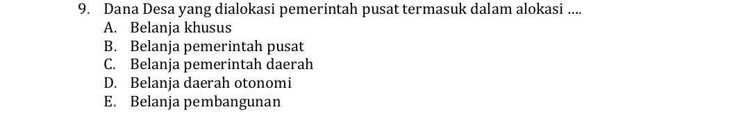 Dana Desa yang dialokasi pemerintah pusat termasuk dalam alokasi ....
A. Belanja khusus
B. Belanja pemerintah pusat
C. Belanja pemerintah daerah
D. Belanja daerah otonomi
E. Belanja pembangunan