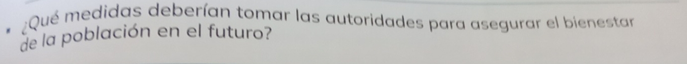 ¿Qué medidas deberían tomar las autoridades para asegurar el bienestar 
de la población en el futuro?
