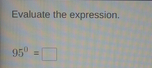 Evaluate the expression.
95^0=□