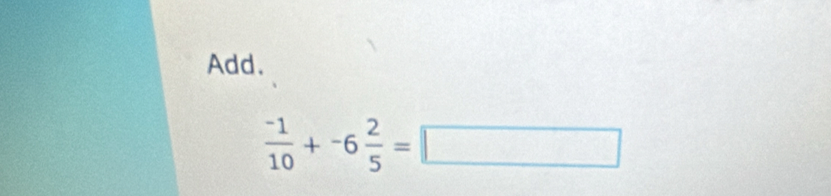 Add.
 (-1)/10 +-6 2/5 =□