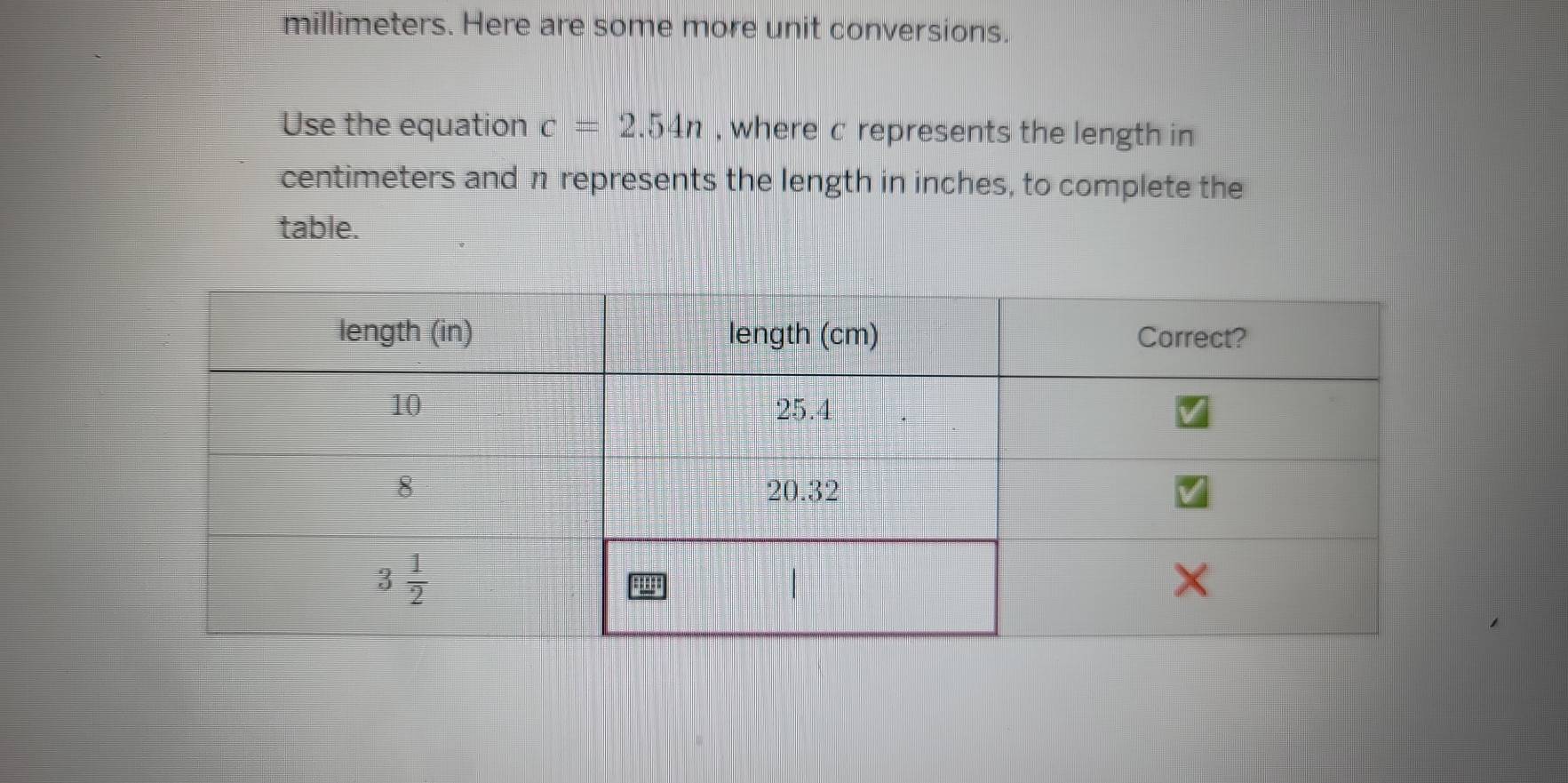 millimeters. Here are some more unit conversions.
Use the equation c=2.54n , where c represents the length in
centimeters and n represents the length in inches, to complete the
table.