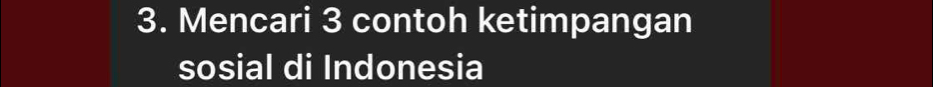 Mencari 3 contoh ketimpangan 
sosial di Indonesia