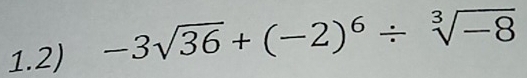 1.2) -3sqrt(36)+(-2)^6/ sqrt[3](-8)