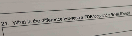 What is the difference between a FOR loop and a WHILE loop?