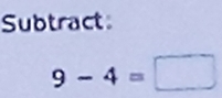 Subtract
9-4=□