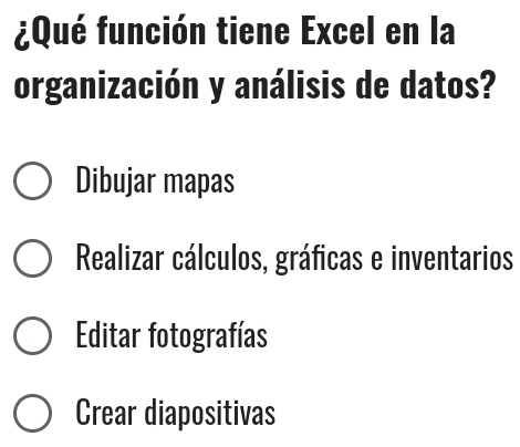 ¿Qué función tiene Excel en la
organización y análisis de datos?
Dibujar mapas
Realizar cálculos, gráficas e inventarios
Editar fotografías
Crear diapositivas