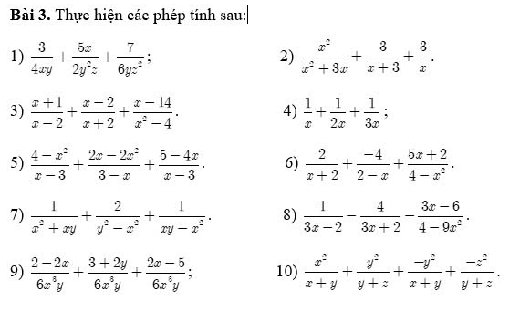 Thực hiện các phép tính sau: 
1)  3/4xy + 5x/2y^2z + 7/6yz^2 ;  x^2/x^2+3x + 3/x+3 + 3/x . 
2) 
3)  (x+1)/x-2 + (x-2)/x+2 + (x-14)/x^2-4 .  1/x + 1/2x + 1/3x ; 
4) 
5)  (4-x^2)/x-3 + (2x-2x^2)/3-x + (5-4x)/x-3 . 6)  2/x+2 + (-4)/2-x + (5x+2)/4-x^2 . 
7)  1/x^2+xy + 2/y^2-x^2 + 1/xy-x^2 . 8)  1/3x-2 - 4/3x+2 - (3x-6)/4-9x^2 . 
9)  (2-2x)/6x^3y + (3+2y)/6x^3y + (2x-5)/6x^3y ; 10)  x^2/x+y + y^2/y+z + (-y^2)/x+y + (-z^2)/y+z .