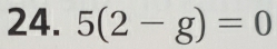 5(2-g)=0