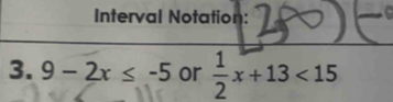 Interval Notation: 
3. 9-2x≤ -5 or  1/2 x+13<15</tex>