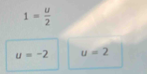 1= u/2 
u=-2
u=2