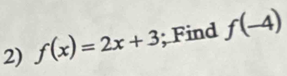 f(x)=2x+3; Find f(-4)