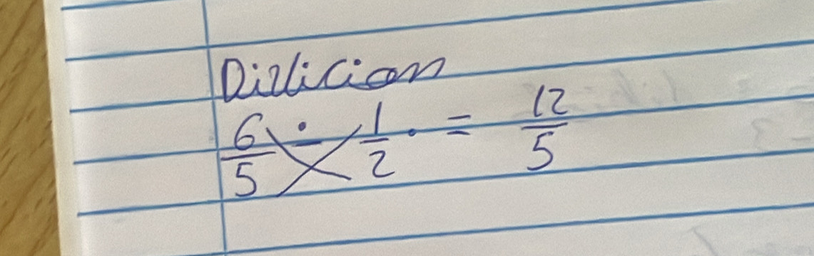 Dizlicion
 6/5 /  1/2 = 12/5 