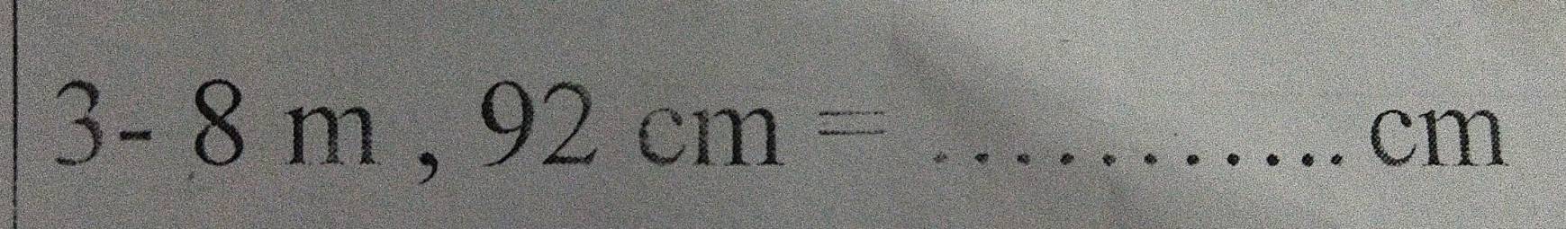 3-8m, 92cm= _ 
cm