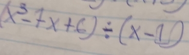 (x^3-7x+6)/ (x-1)