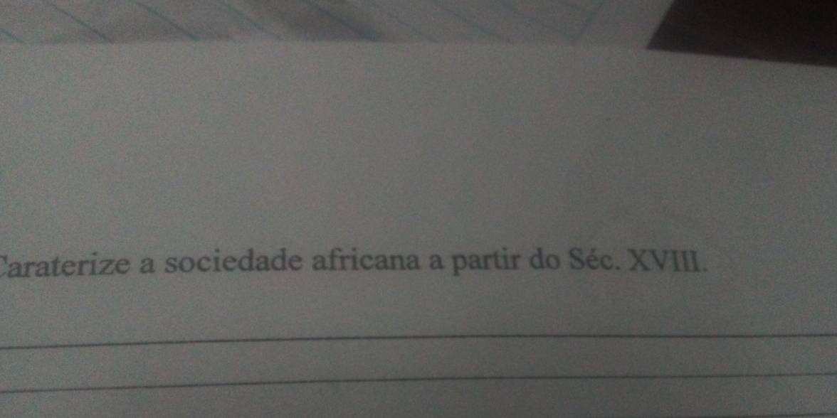 Caraterize a sociedade africana a partir do Séc. XVIII. 
_ 
_