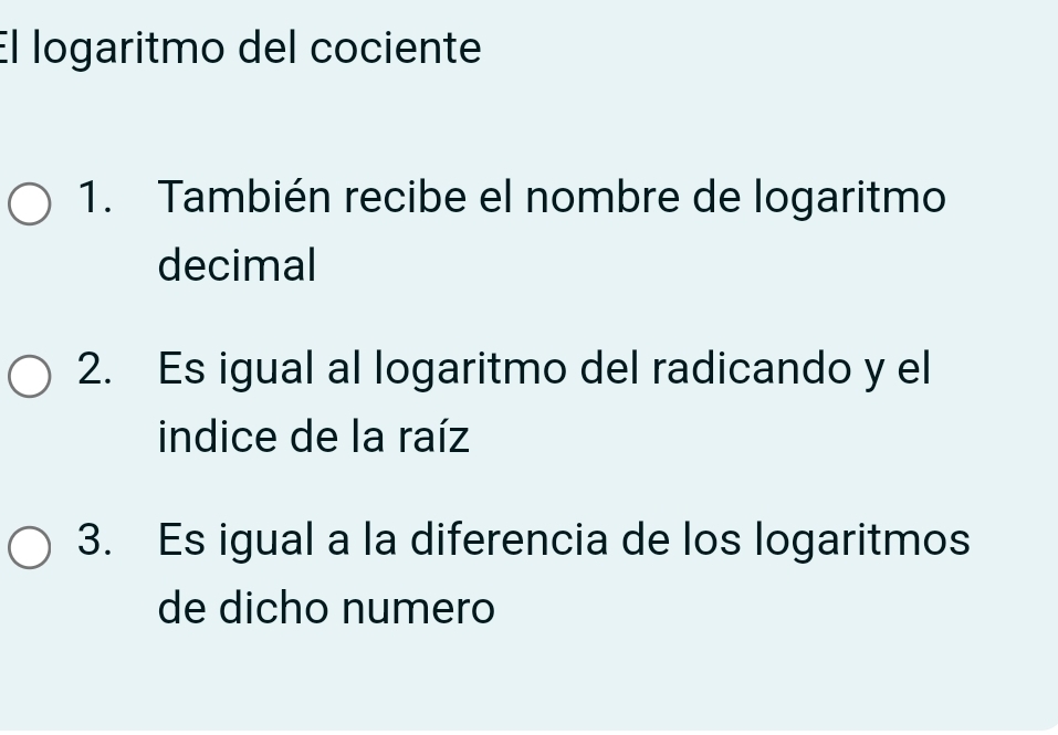 El logaritmo del cociente
1. También recibe el nombre de logaritmo
decimal
2. Es igual al logaritmo del radicando y el
indice de la raíz
3. Es igual a la diferencia de los logaritmos
de dicho numero