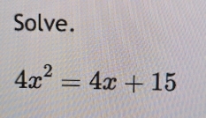 Solve.
4x^2=4x+15